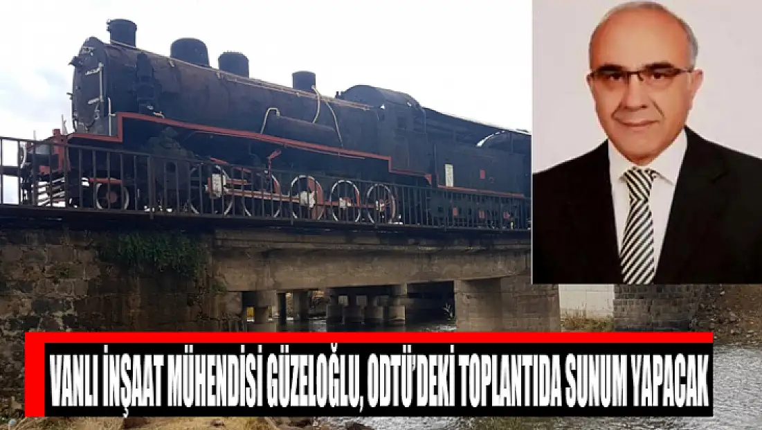 Vanlı İnşaat Mühendisi Güzeloğlu, ODTÜ’deki toplantıda sunum yapacak
