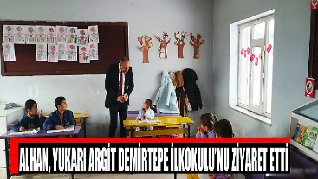 Alhan, Yukarı Argit Demirtepe İlkokulu’nu ziyaret etti
