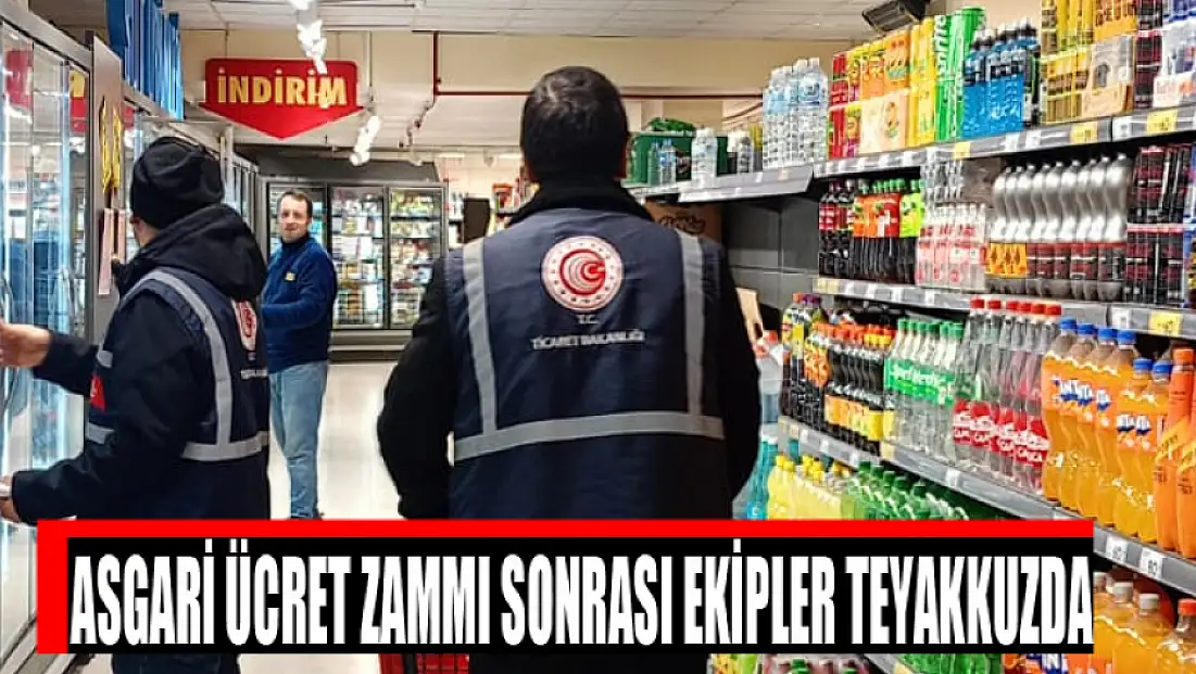 Asgari ücret zammı sonrası ekipler teyakkuzda