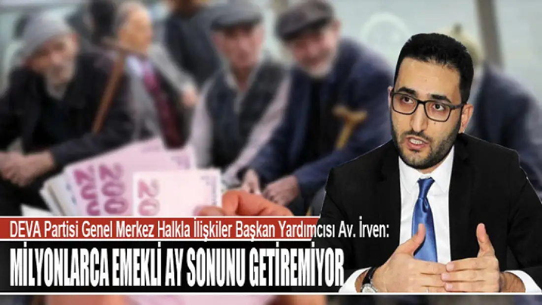 Av. İrven: Milyonlarca emekli ay sonunu getiremiyor