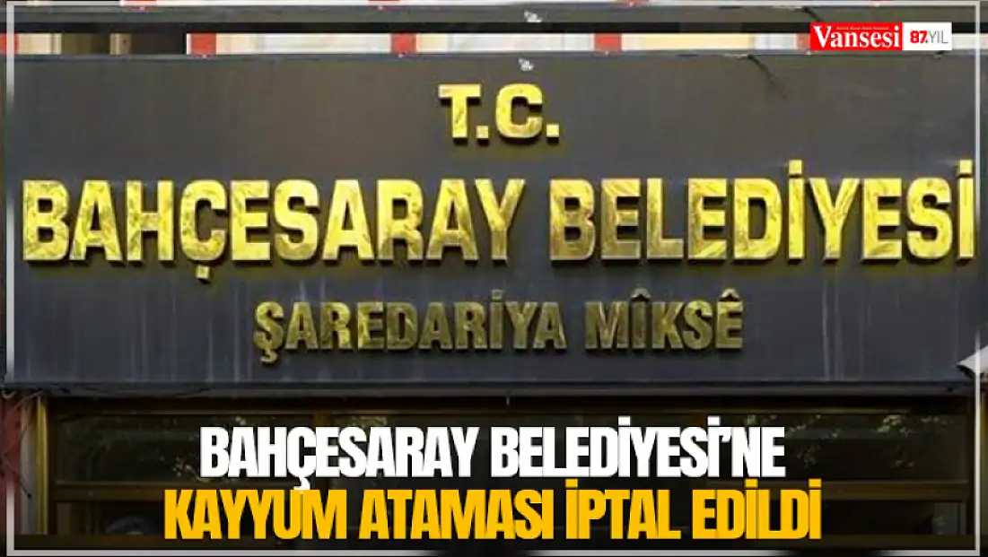 Bahçesaray Belediyesi’ne kayyum ataması iptal edildi
