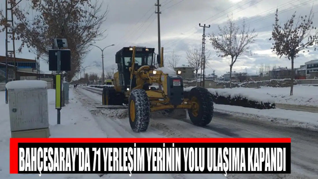Bahçesaray'da 71 yerleşim yerinin yolu ulaşıma kapandı