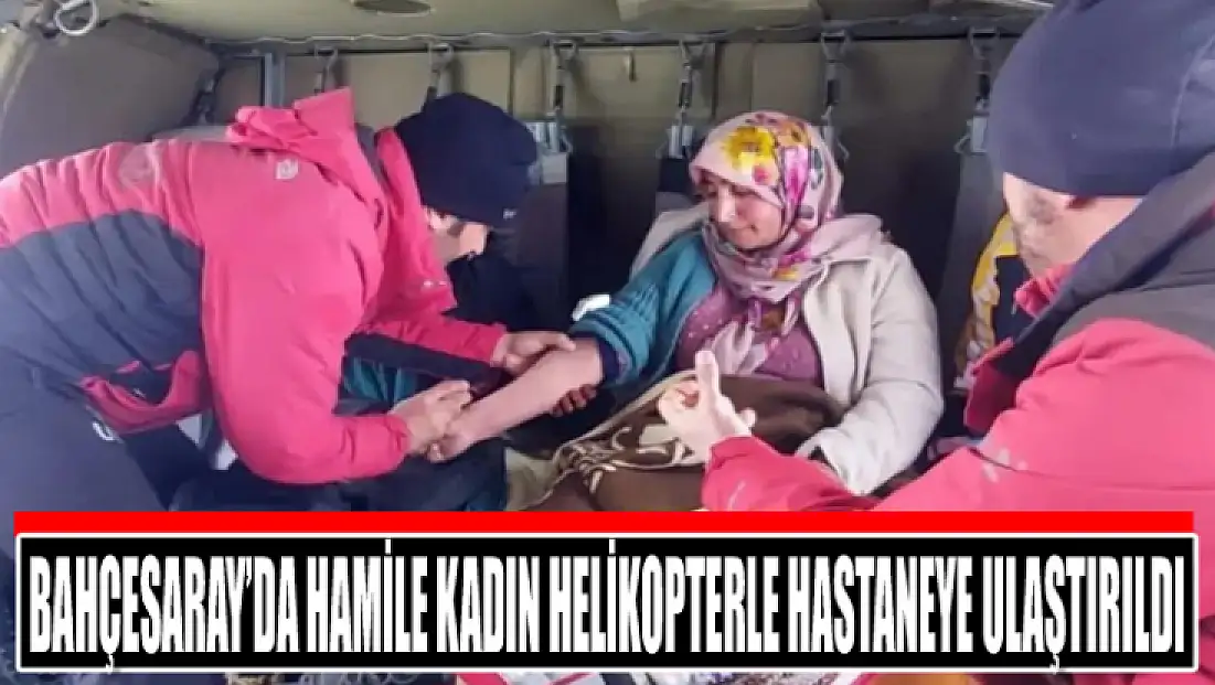 Bahçesaray’da hamile kadın helikopterle hastaneye ulaştırıldı