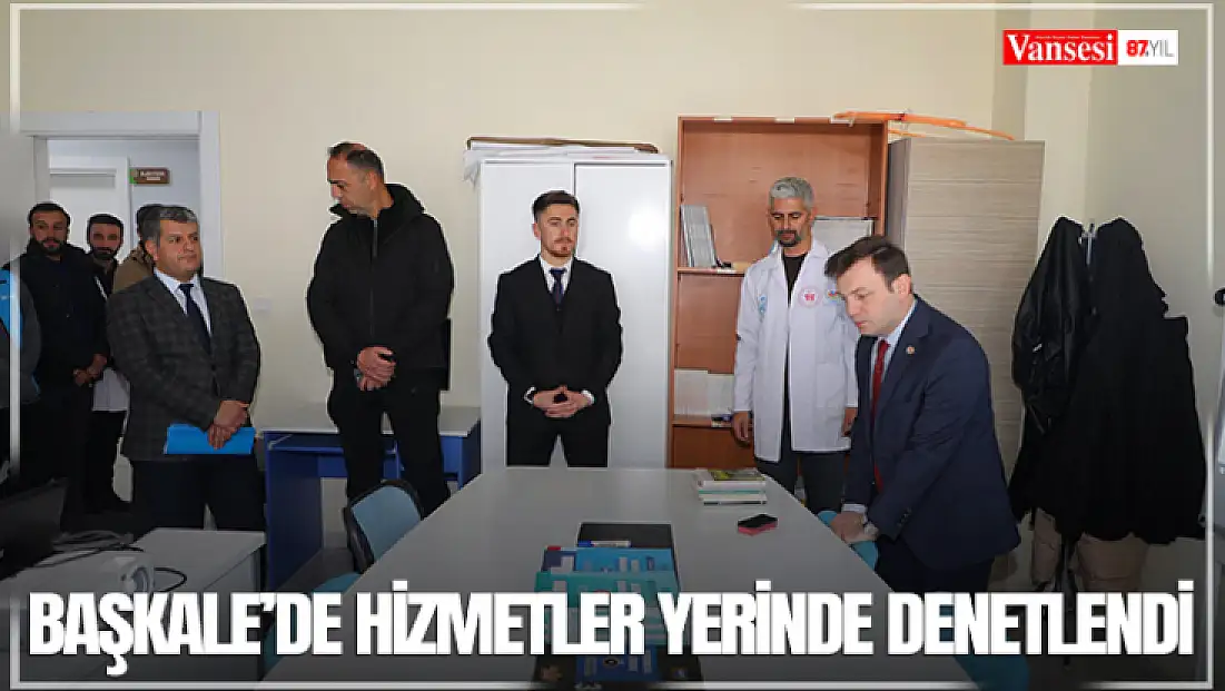 Başkale’de hizmetler yerinde denetlendi