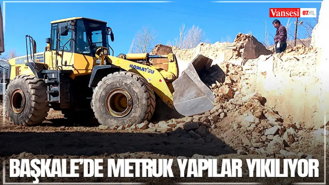 Başkale’de metruk yapılar yıkılıyor