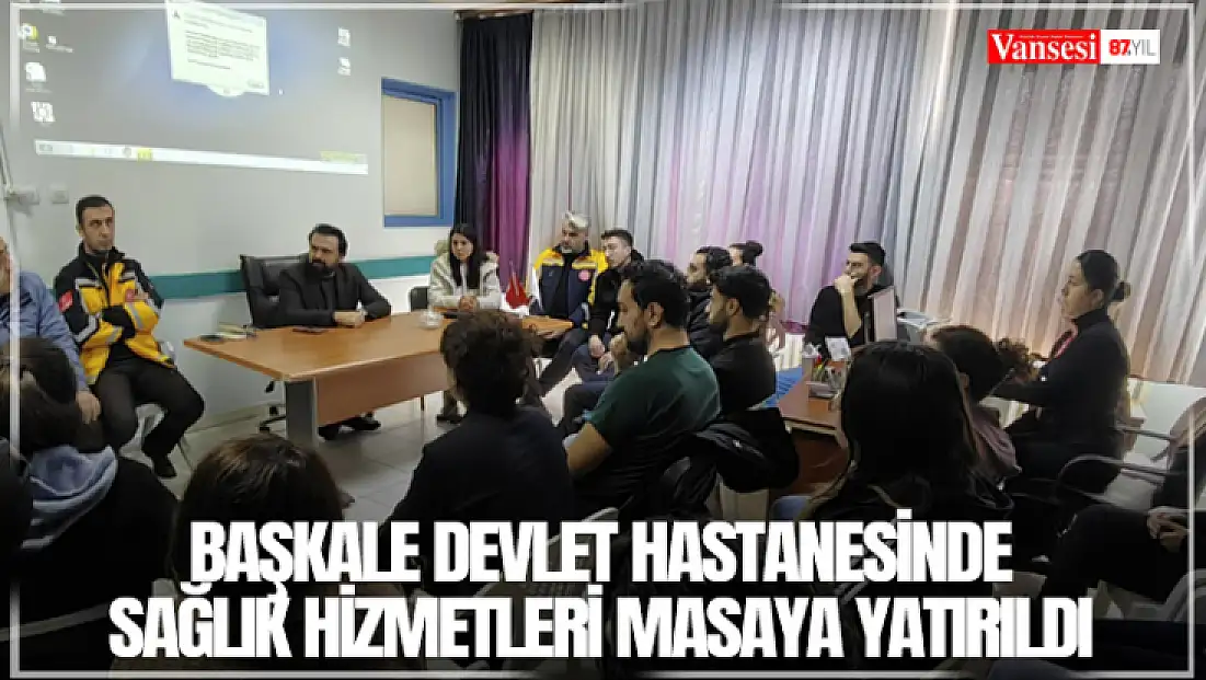 Başkale Devlet Hastanesinde sağlık hizmetleri masaya yatırıldı