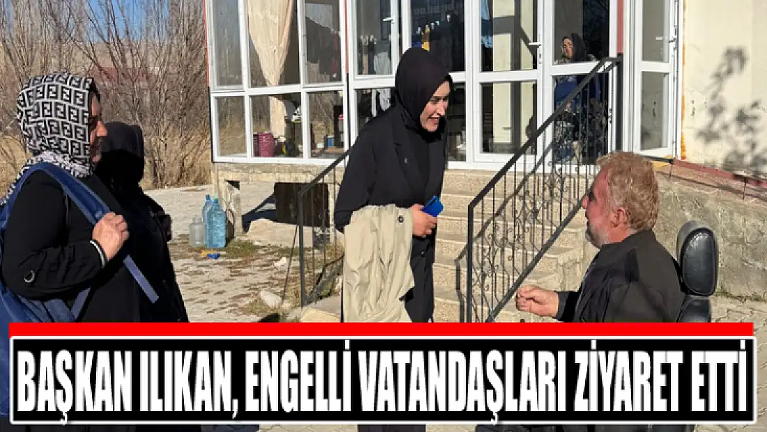 Başkan Ilıkan, engelli vatandaşları ziyaret etti