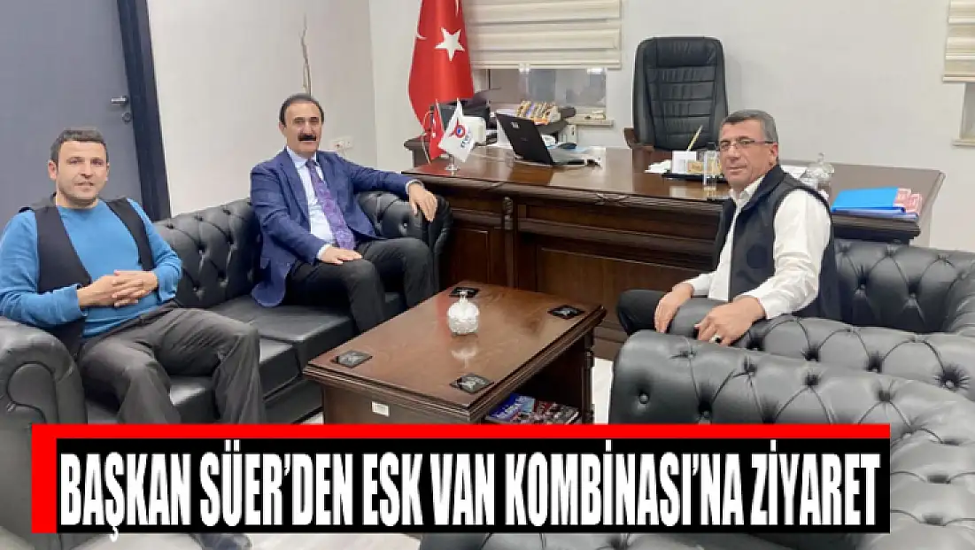Başkan Süer’den ESK Van Kombinası’na ziyaret