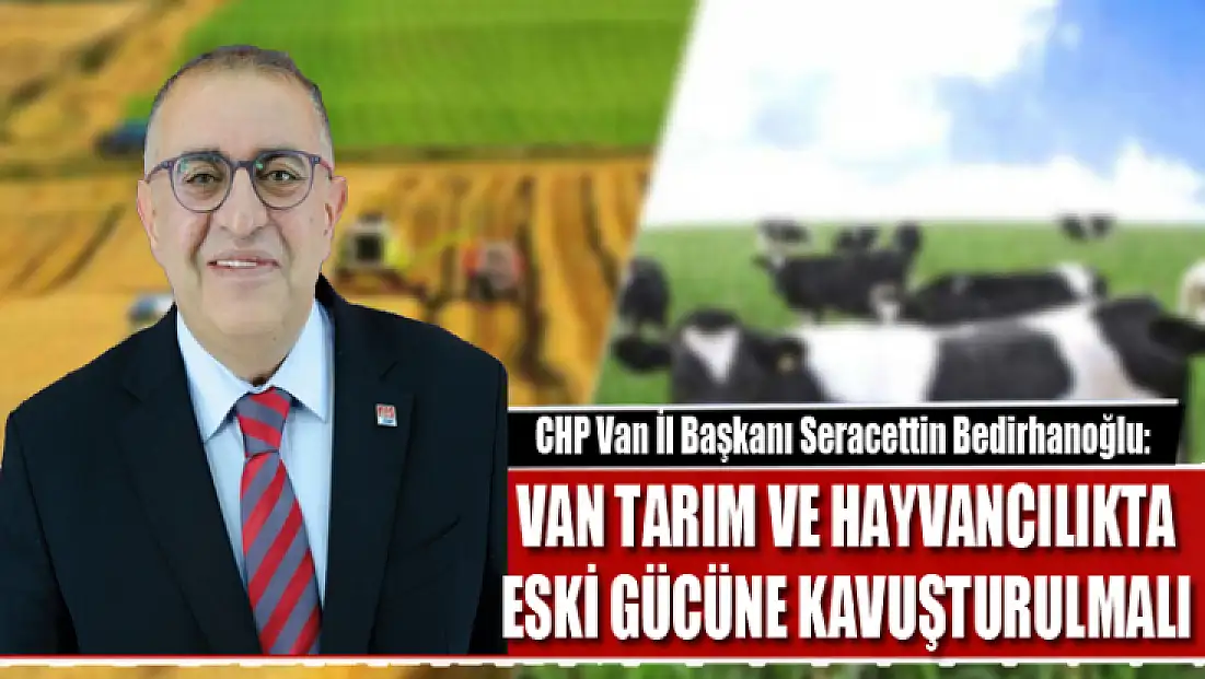 Bedirhanoğlu: Van tarım ve hayvancılıkta eski gücüne kavuşturulmalı