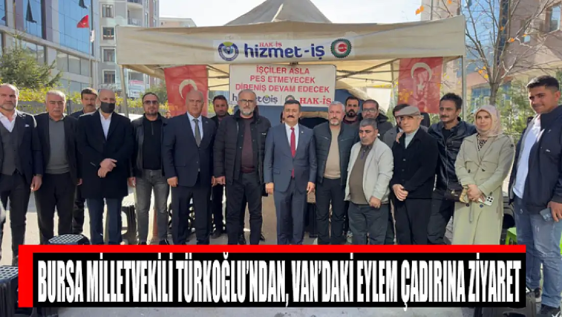 Bursa Milletvekili Türkoğlu’ndan, Van’daki eylem çadırına ziyaret