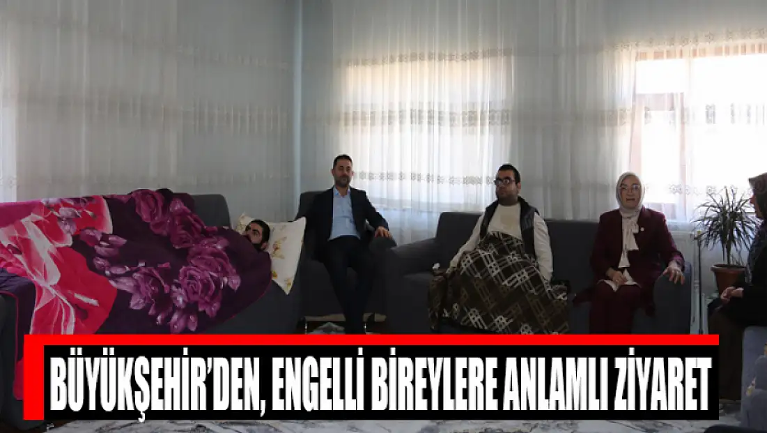 Büyükşehir’den, engelli bireylere anlamlı ziyaret