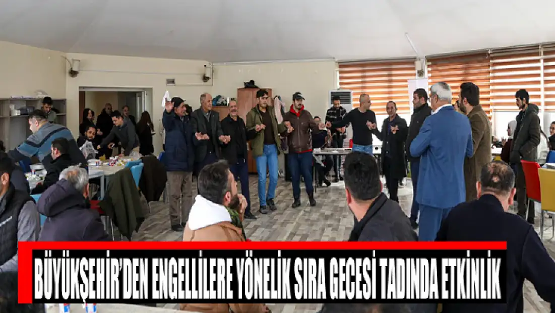 Büyükşehir’den engellilere yönelik sıra gecesi tadında etkinlik