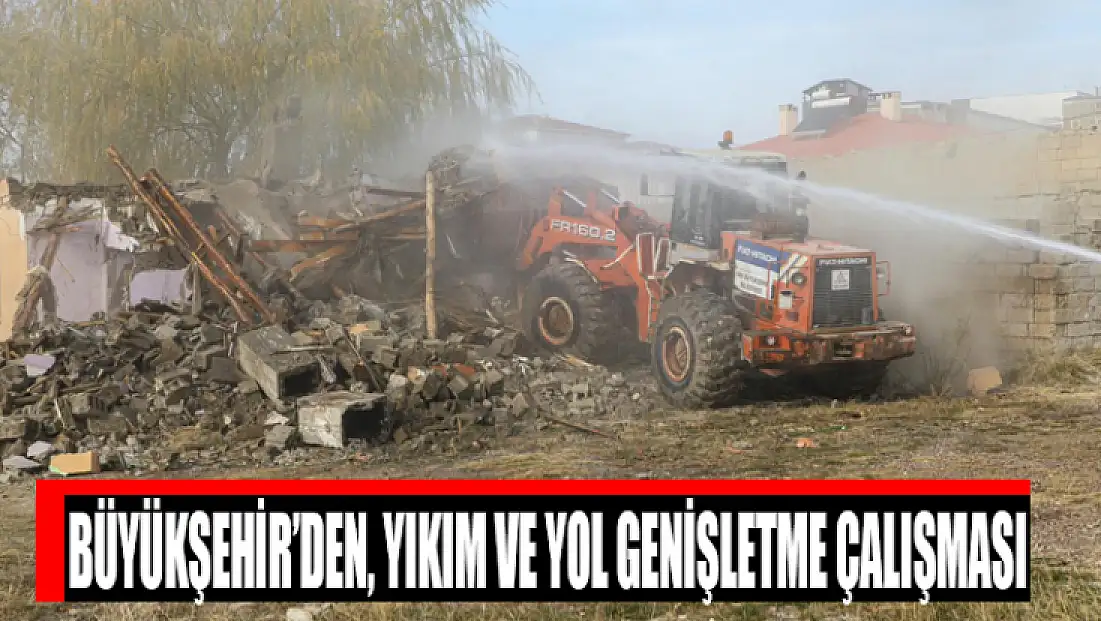 Büyükşehir’den, yıkım ve yol genişletme çalışması