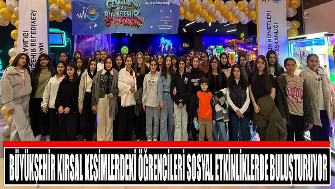 Büyükşehir kırsal kesimlerdeki öğrencileri sosyal etkinliklerde buluşturuyor