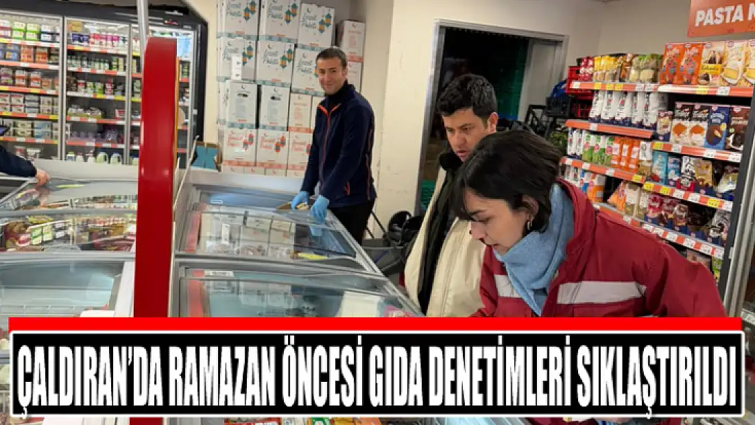 Çaldıran’da Ramazan öncesi gıda denetimleri sıklaştırıldı