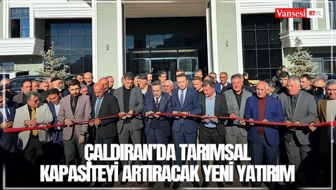 Çaldıran’da tarımsal kapasiteyi artıracak yeni yatırım
