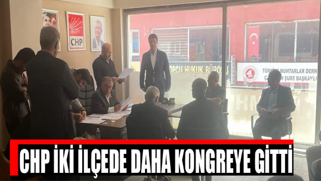 CHP iki ilçede daha kongreye gitti