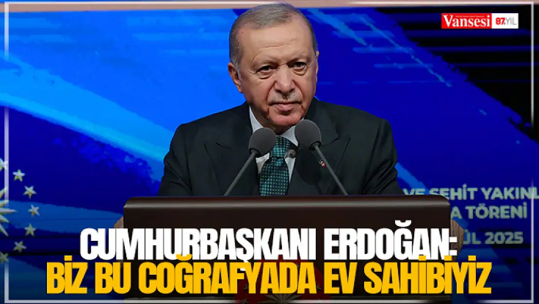 Cumhurbaşkanı Erdoğan: Biz bu coğrafyada ev sahibiyiz