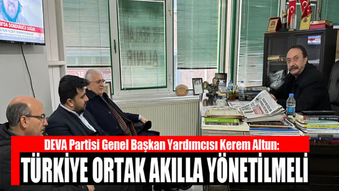 DEVA Partisi Genel Başkan Yardımcısı Kerem Altun: Türkiye ortak akılla yönetilmeli