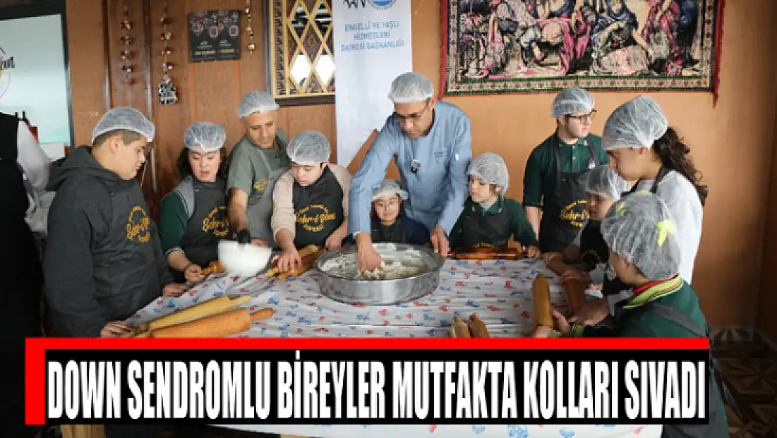 Down sendromlu bireyler mutfakta kolları sıvadı
