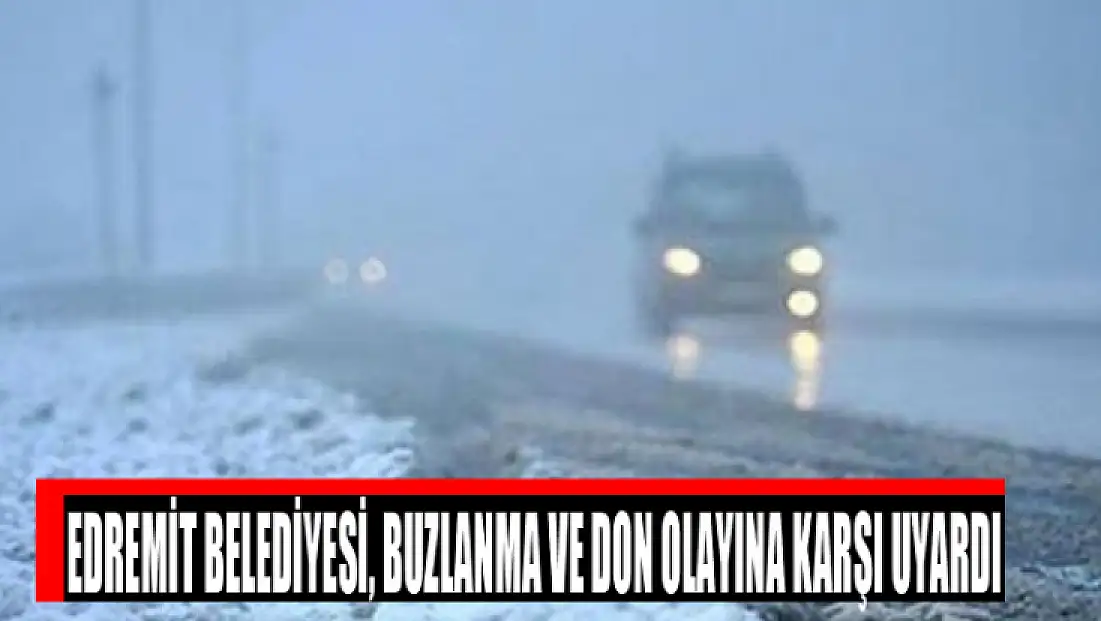 Edremit Belediyesi, buzlanma ve don olayına karşı uyardı