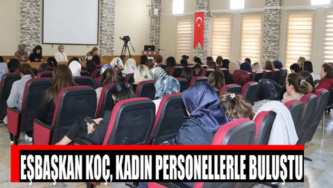 Eşbaşkan Koç, kadın personellerle buluştu