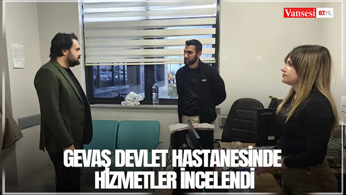 Gevaş Devlet Hastanesinde hizmetler incelendi
