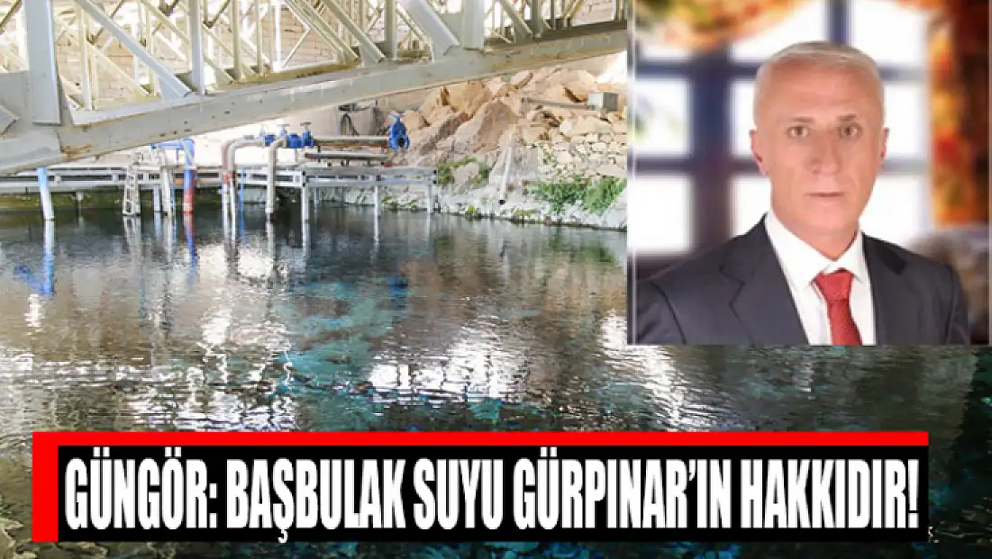 Güngör: Başbulak suyu Gürpınar’ın hakkıdır!