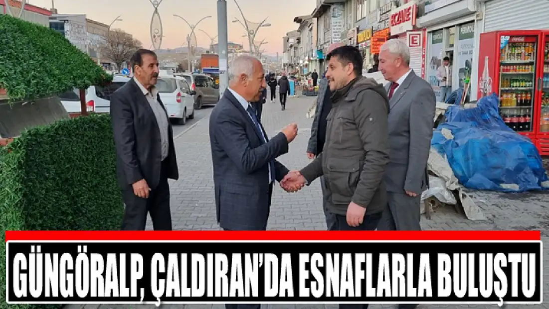 Güngöralp, Çaldıran’da esnaflarla buluştu