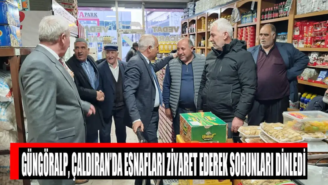 Güngöralp, Çaldıran’da esnafları ziyaret ederek sorunları dinledi