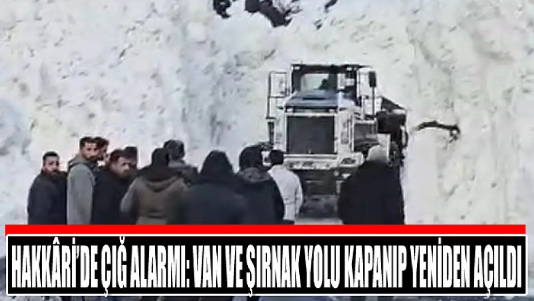 Hakkâri’de çığ alarmı: Van ve Şırnak yolu kapanıp yeniden açıldı