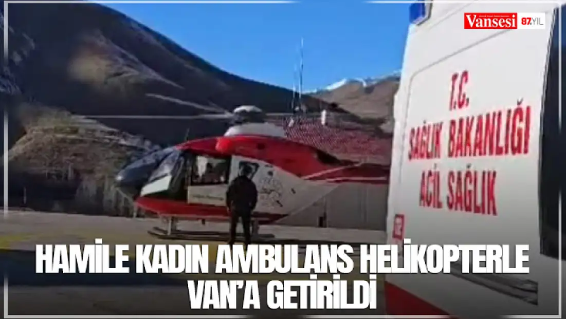 Hamile kadın ambulans helikopterle Van’a getirildi