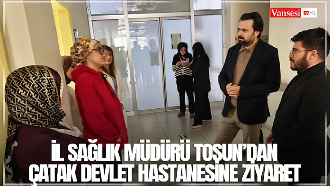 İl Sağlık Müdürü Tosun’dan Çatak Devlet Hastanesine ziyaret