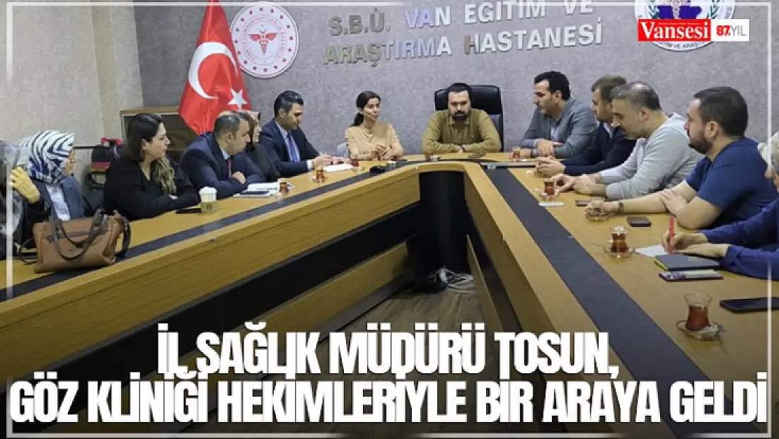 İl Sağlık Müdürü Tosun, göz kliniği hekimleriyle bir araya geldi