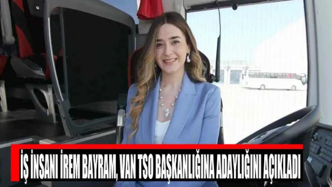 İş insanı İrem Bayram, Van TSO başkanlığına adaylığını açıkladı