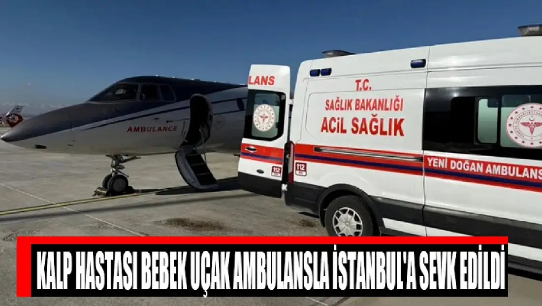 Kalp hastası bebek uçak ambulansla İstanbul'a sevk edildi