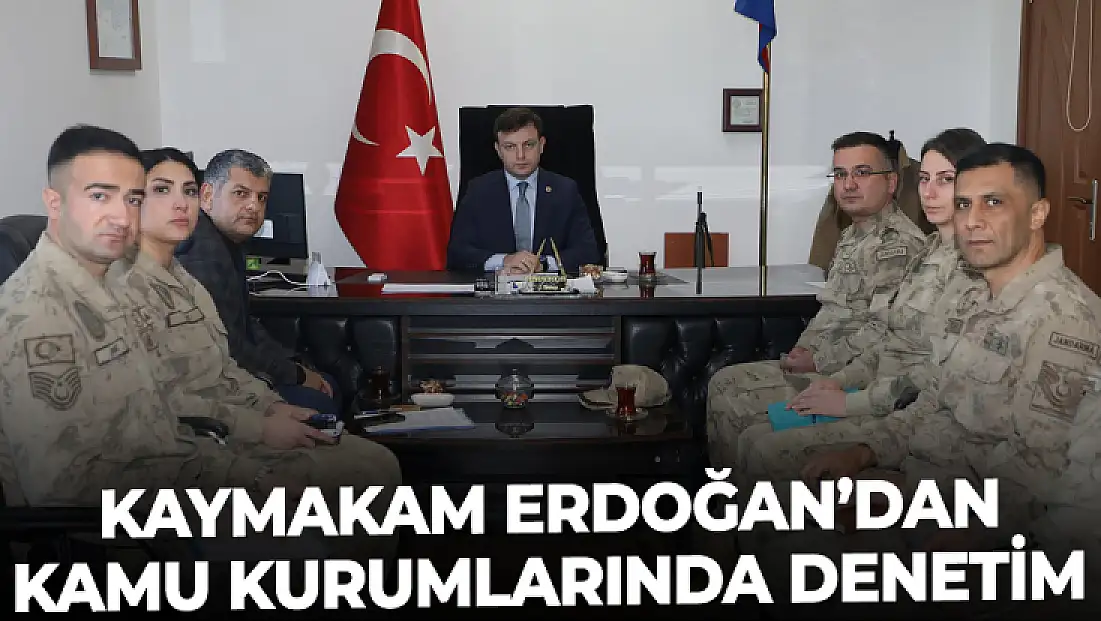 Kaymakam Erdoğan’dan kamu kurumlarında denetim