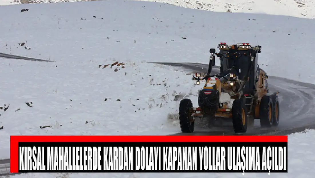 Kırsal mahallelerde kardan dolayı kapanan yollar ulaşıma açıldı