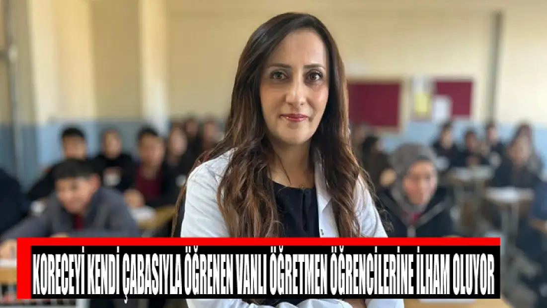 Koreceyi kendi çabasıyla öğrenen Vanlı öğretmen öğrencilerine ilham oluyor