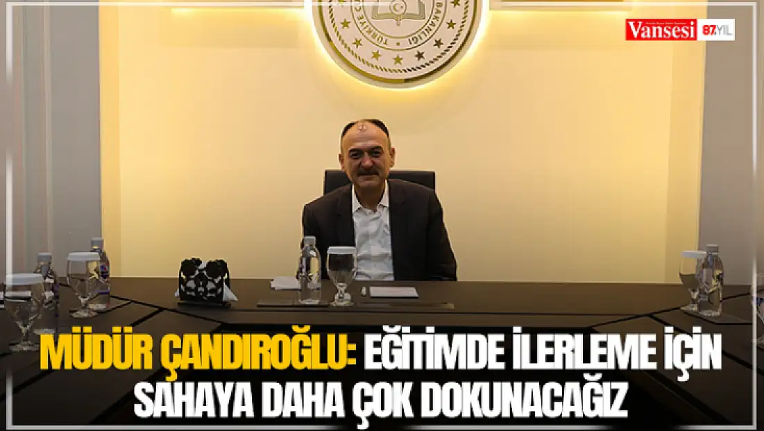 Müdür Çandıroğlu: Eğitimde ilerleme için sahaya daha çok dokunacağız