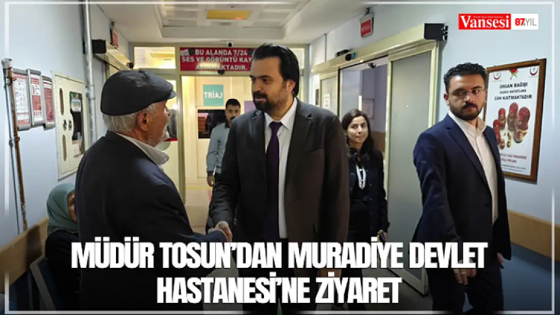 Müdür Tosun’dan Muradiye Devlet Hastanesi’ne ziyaret