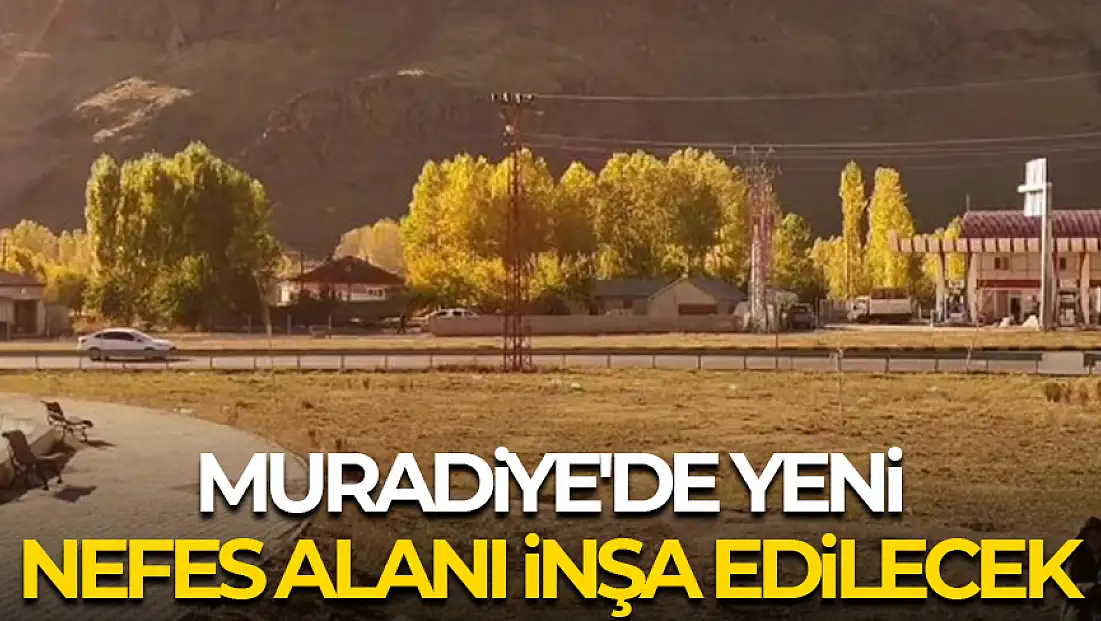 Muradiye'de yeni bir nefes alanı inşa edilecek