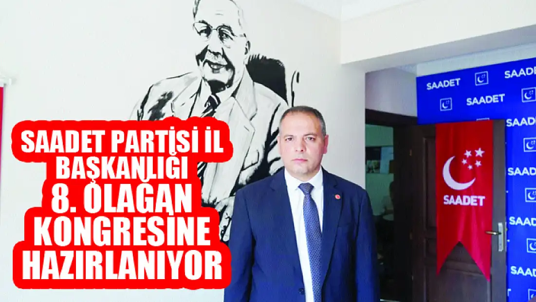 Saadet Partisi İl Başkanlığı 8. olağan kongresine hazırlanıyor