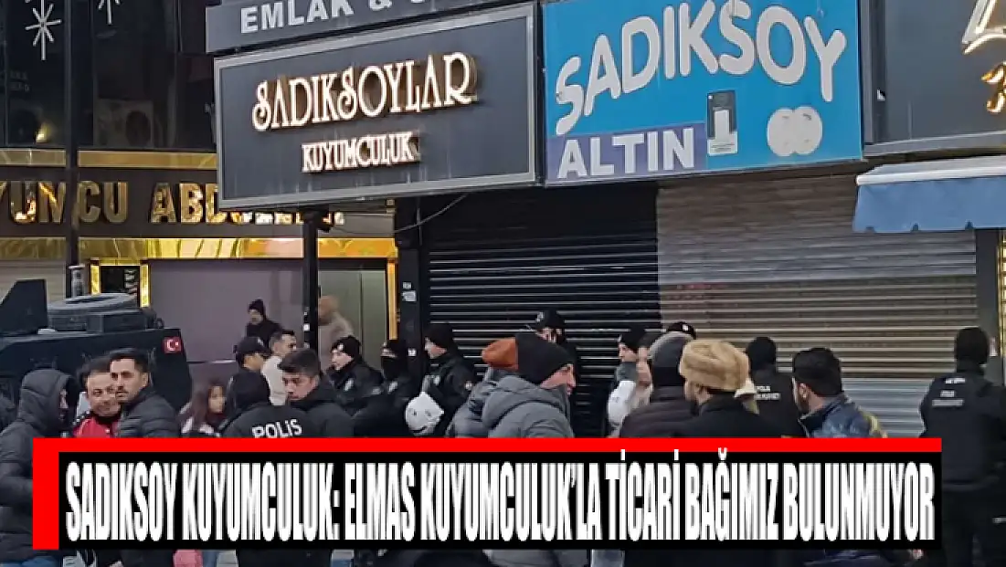 Sadıksoy Kuyumculuk: Elmas Kuyumculuk’la ticari bağımız bulunmuyor