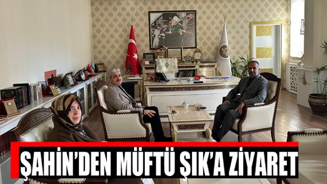 Şahin’den Müftü Şık’a ziyaret