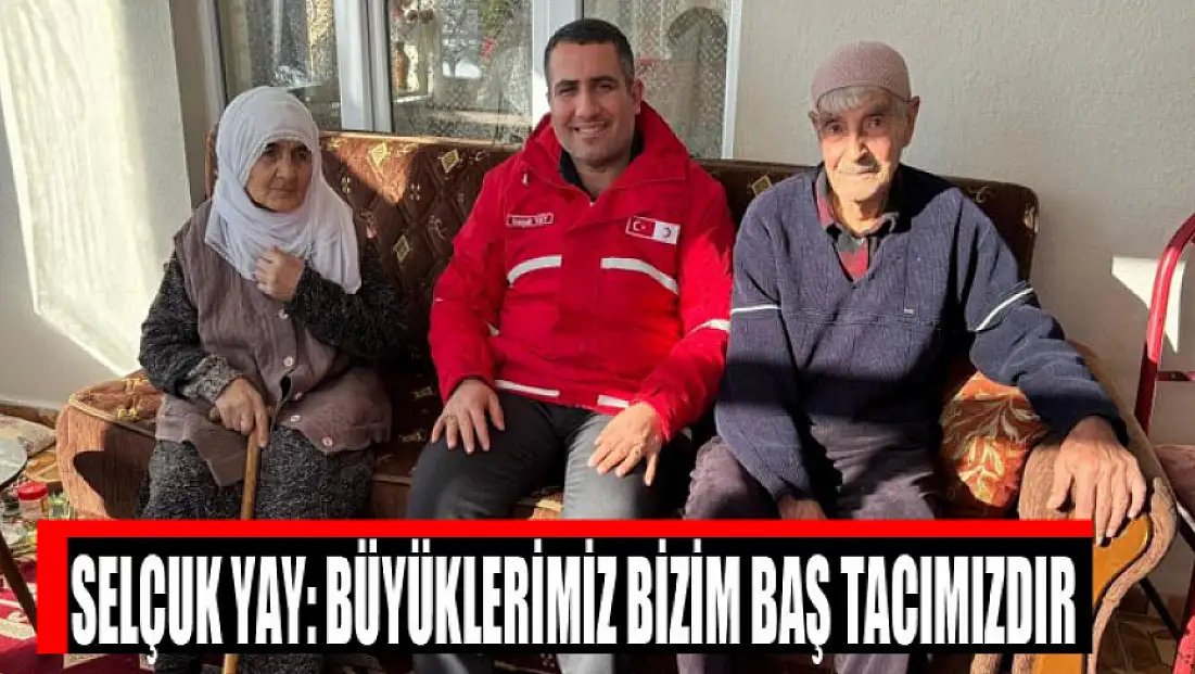Selçuk Yay: Büyüklerimiz bizim baş tacımızdır