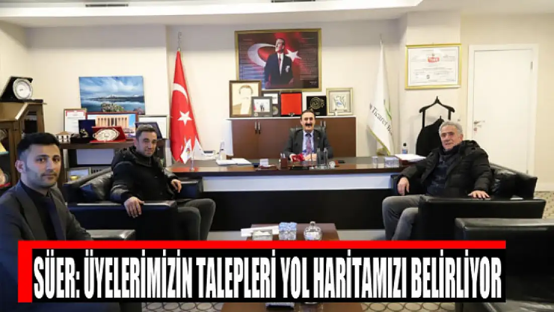 Süer: Üyelerimizin talepleri yol haritamızı belirliyor
