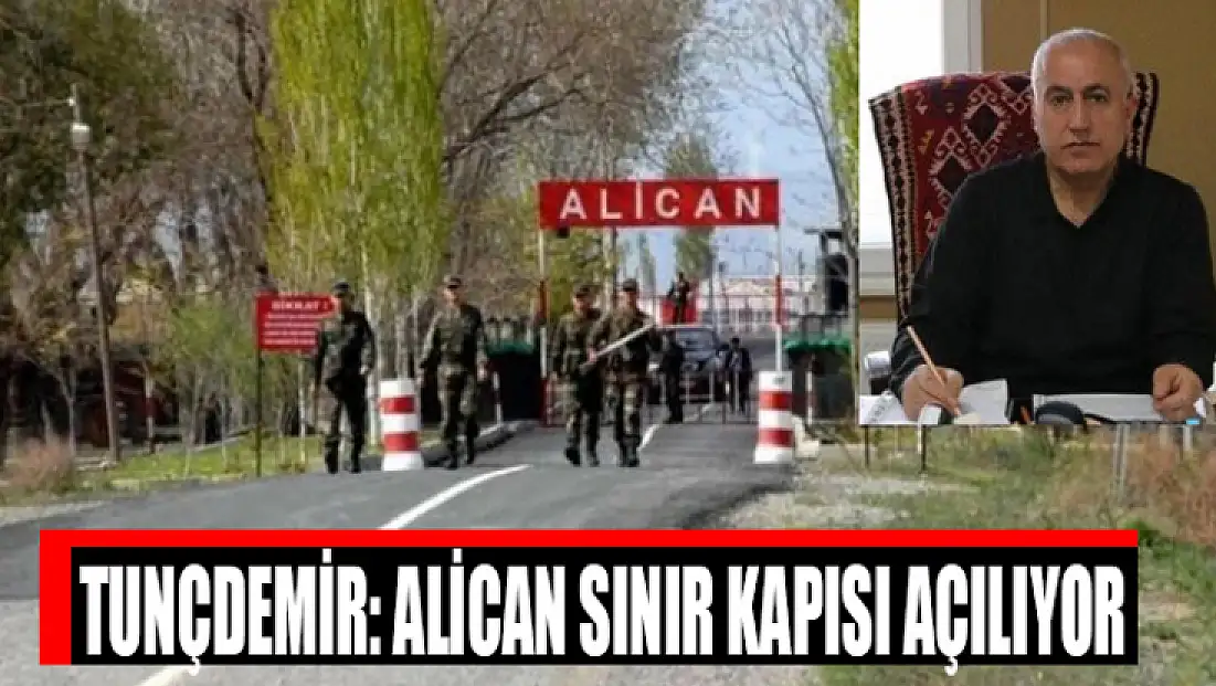 Tunçdemir: Alican Sınır Kapısı açılıyor