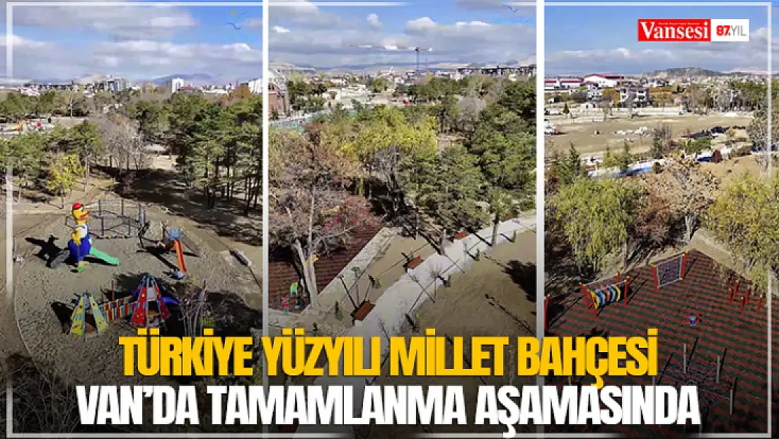 Türkiye Yüzyılı Millet Bahçesi Van’da tamamlanma aşamasında