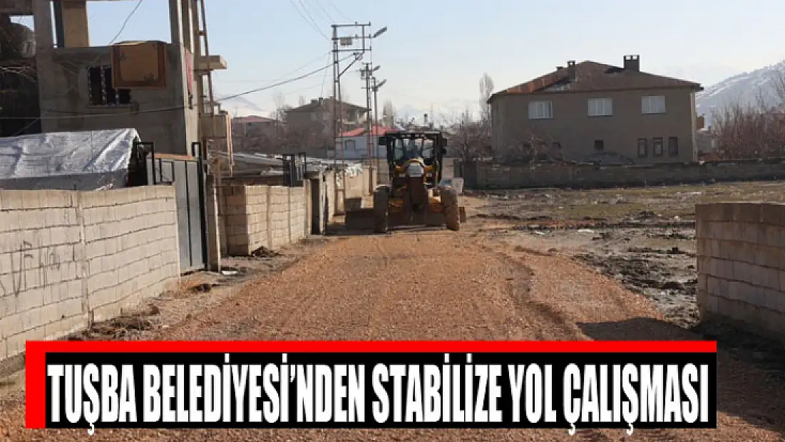 Tuşba Belediyesi’nden stabilize yol çalışması